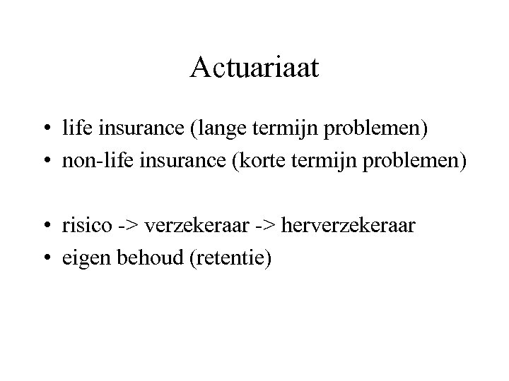 Actuariaat • life insurance (lange termijn problemen) • non-life insurance (korte termijn problemen) •