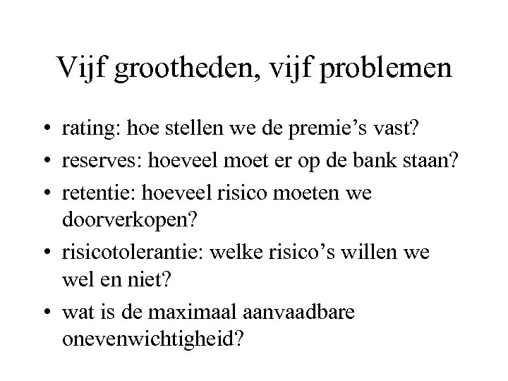 Vijf grootheden, vijf problemen • rating: hoe stellen we de premie’s vast? • reserves: