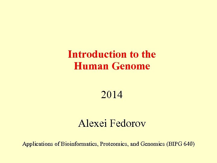 Introduction to the Human Genome 2014 Alexei Fedorov Applications of Bioinformatics, Proteomics, and Genomics