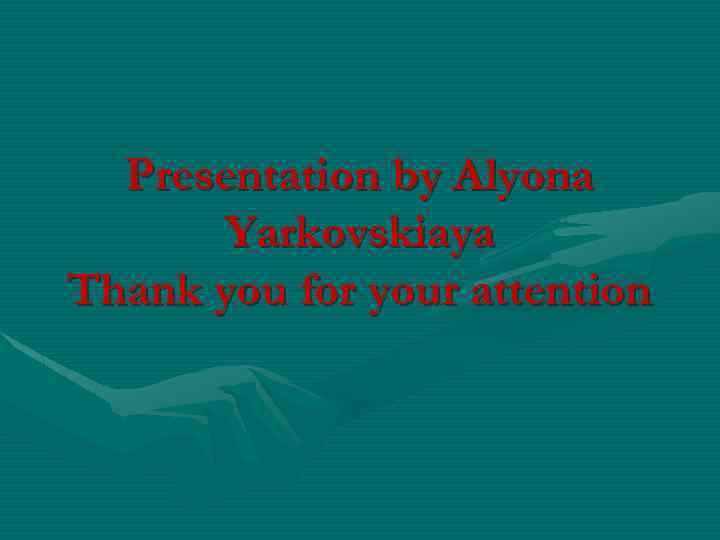 Presentation by Alyona Yarkovskiaya Thank you for your attention 