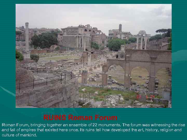 RUINS Roman Forum, bringing together an ensemble of 22 monuments. The forum was witnessing