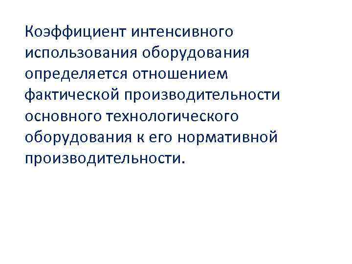 Коэффициент интенсивного использования оборудования определяется отношением фактической производительности основного технологического оборудования к его нормативной