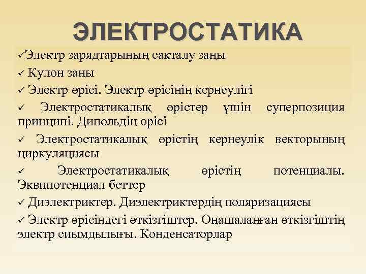 ЭЛЕКТРОСТАТИКА üЭлектр зарядтарының сақталу заңы ü Кулон заңы ü Электр өрісінің кернеулігі ü Электростатикалық
