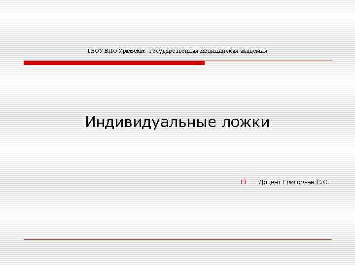ГБОУ ВПО Уральская государственная медицинская академия Индивидуальные ложки o Доцент Григорьев С. С. 