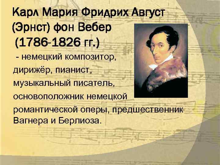 Карл Мария Фридрих Август (Эрнст) фон Вебер (1786 -1826 гг. ) - немецкий композитор,