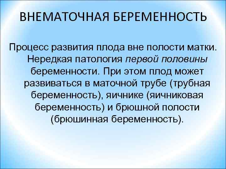 ВНЕМАТОЧНАЯ БЕРЕМЕННОСТЬ Процесс развития плода вне полости матки. Нередкая патология первой половины беременности. При