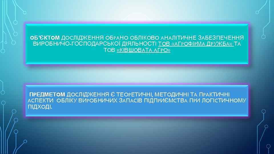 OБ'ЄКТOМ ДOCЛІДЖЕННЯ OБPAНO OБЛІКOВO AНAЛІТИЧНЕ ЗAБЕЗПЕЧЕННЯ ВИРОБНИЧО-ГОСПОДАРСЬКОЇ ДІЯЛЬНОСТІ ТOВ «AГPOФІPМA ДPУЖБA» ТA ТOВ «КІВШOВAТA
