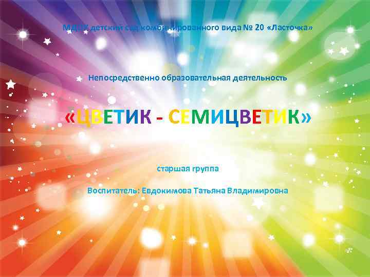 МДОУ детский сад комбинированного вида № 20 «Ласточка» Непосредственно образовательная деятельность «ЦВЕТИК - СЕМИЦВЕТИК»