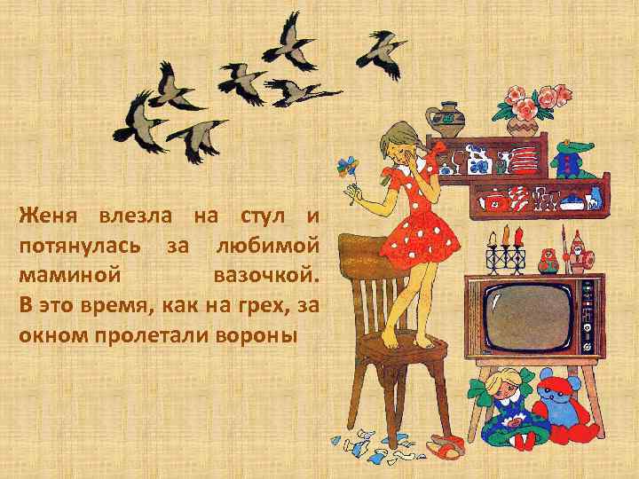 Женя влезла на стул и потянулась за любимой маминой вазочкой. В это время, как