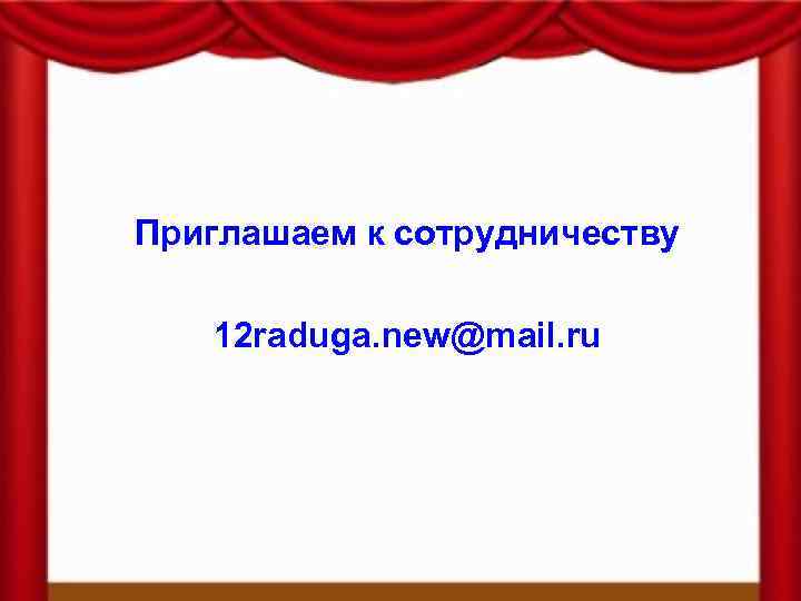 Приглашаем к сотрудничеству 12 raduga. new@mail. ru 