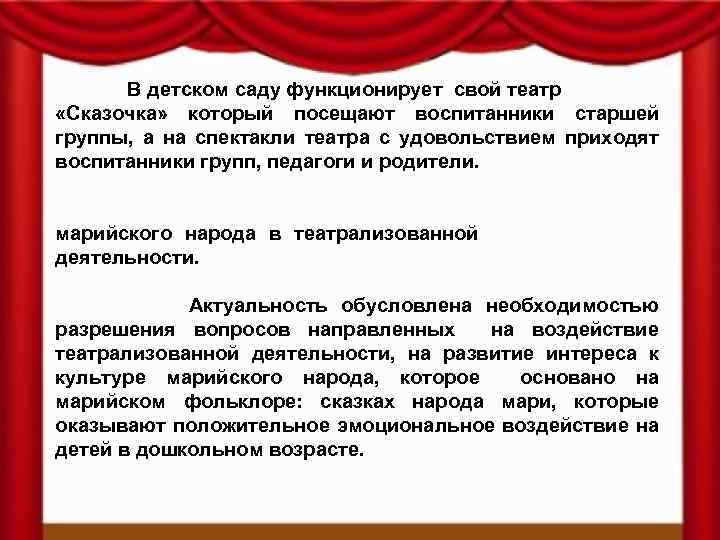 В детском саду функционирует свой театр «Сказочка» который посещают воспитанники старшей группы, а на