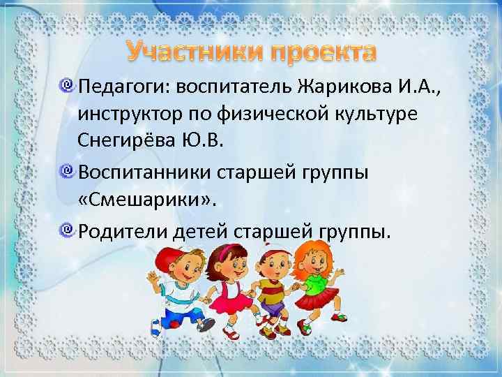 Педагоги: воспитатель Жарикова И. А. , инструктор по физической культуре Снегирёва Ю. В. Воспитанники