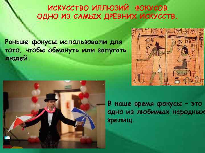 ИСКУССТВО ИЛЛЮЗИЙ ФОКУСОВ ОДНО ИЗ САМЫХ ДРЕВНИХ ИСКУССТВ. Раньше фокусы использовали для того, чтобы