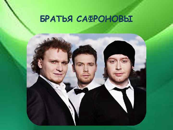 БРАТЬЯ САФРОНОВЫ 