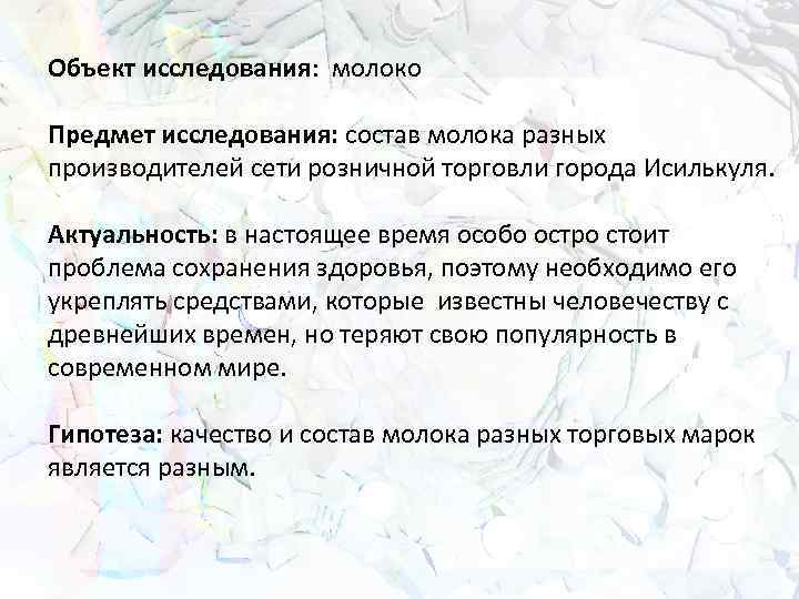 Объект исследования: молоко Предмет исследования: состав молока разных производителей сети розничной торговли города Исилькуля.