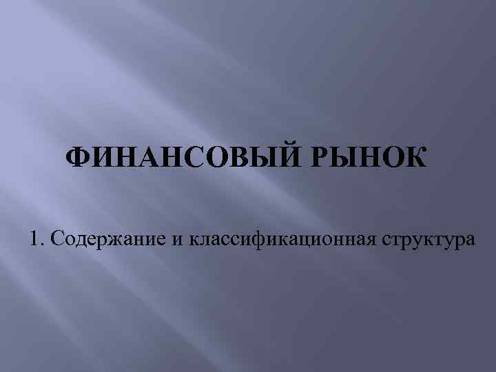 ФИНАНСОВЫЙ РЫНОК 1. Содержание и классификационная структура 