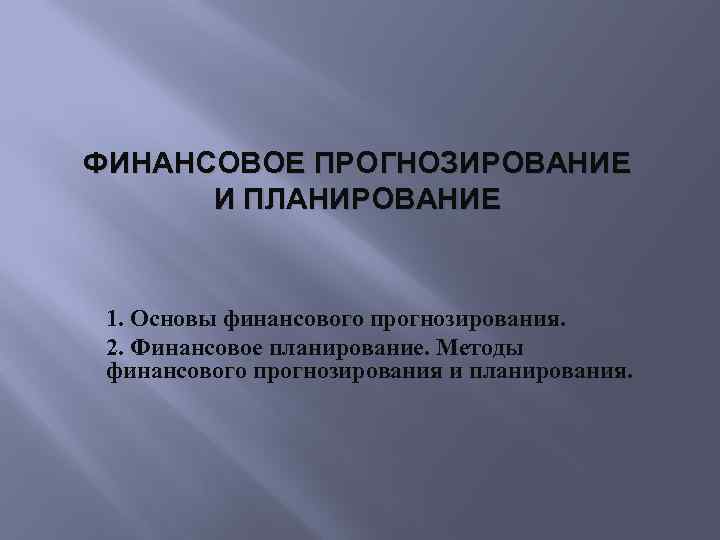 ФИНАНСОВОЕ ПРОГНОЗИРОВАНИЕ И ПЛАНИРОВАНИЕ 1. Основы финансового прогнозирования. 2. Финансовое планирование. Методы финансового прогнозирования