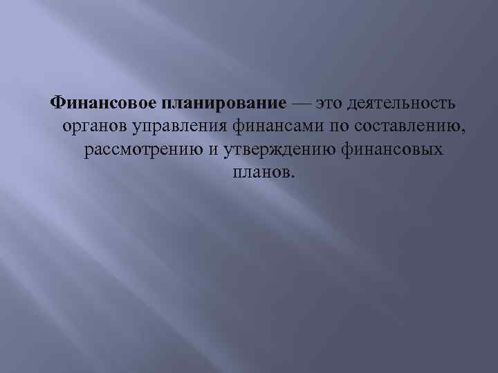 Финансовое планирование — это деятельность органов управления финансами по составлению, рассмотрению и утверждению финансовых
