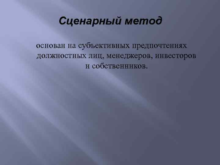 Сценарный метод основан на субъективных предпочтениях должностных лиц, менеджеров, инвесторов и собственников. 
