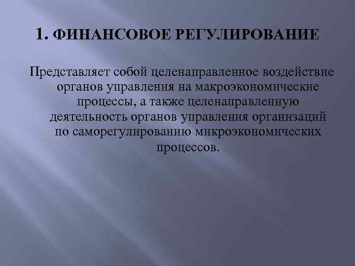 1. ФИНАНСОВОЕ РЕГУЛИРОВАНИЕ Представляет собой целенаправленное воздействие органов управления на макроэкономические процессы, а также