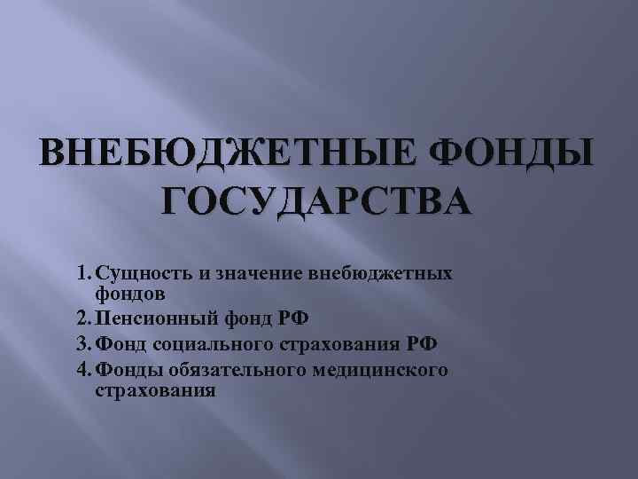 ВНЕБЮДЖЕТНЫЕ ФОНДЫ ГОСУДАРСТВА 1. Сущность и значение внебюджетных фондов 2. Пенсионный фонд РФ 3.
