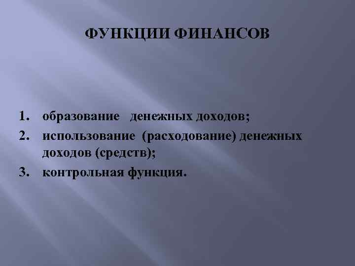 ФУНКЦИИ ФИНАНСОВ 1. образование денежных доходов; 2. использование (расходование) денежных доходов (средств); 3. контрольная