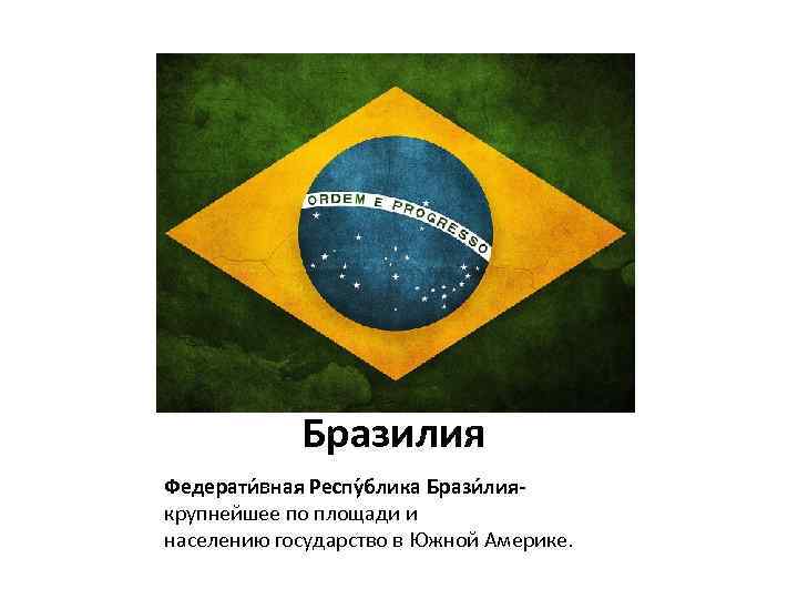 Бразилия Федерати вная Респу блика Брази лиякрупнейшее по площади и населению государство в Южной