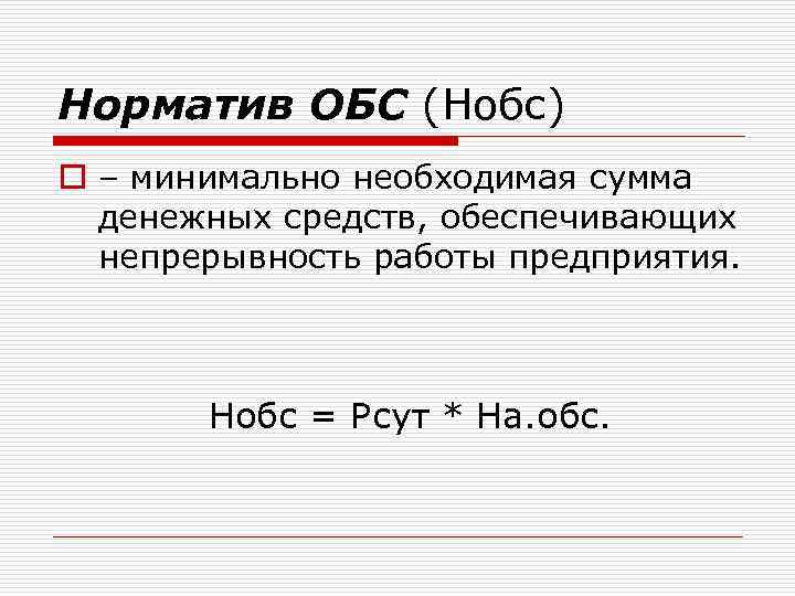 Норматив ОБС (Нобс) o – минимально необходимая сумма денежных средств, обеспечивающих непрерывность работы предприятия.