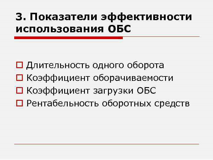 3. Показатели эффективности использования ОБС o o Длительность одного оборота Коэффициент оборачиваемости Коэффициент загрузки