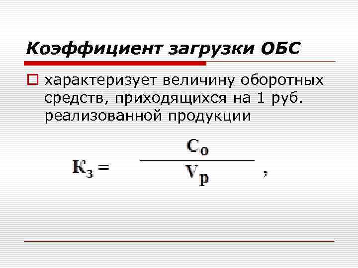 Коэффициент загрузки ОБС o характеризует величину оборотных средств, приходящихся на 1 руб. реализованной продукции