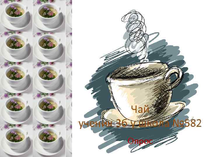 Чай ученик 3 б у школа № 582 Опрос 