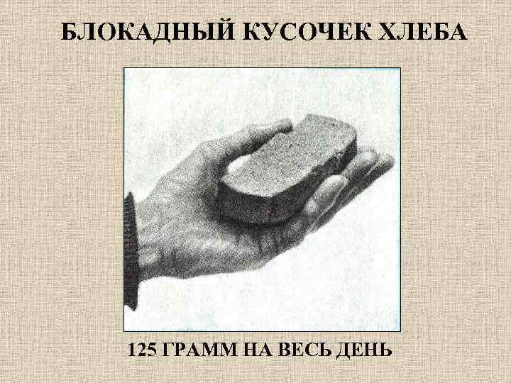 БЛОКАДНЫЙ КУСОЧЕК ХЛЕБА 125 ГРАММ НА ВЕСЬ ДЕНЬ 