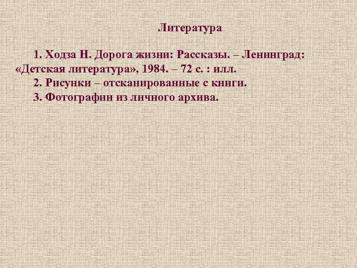 Литература 1. Ходза Н. Дорога жизни: Рассказы. – Ленинград: «Детская литература» , 1984. –