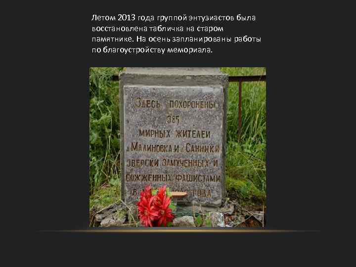 Летом 2013 года группой энтузиастов была восстановлена табличка на старом памятнике. На осень запланированы