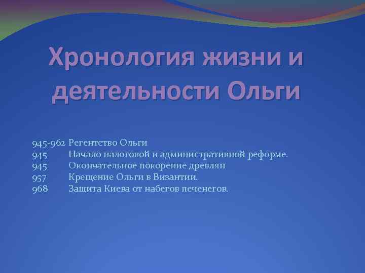 Хронология жизни и деятельности Ольги 945 -962 945 957 968 Регентство Ольги Начало налоговой