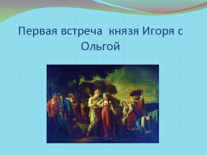 Первая встреча князя Игоря с Ольгой 