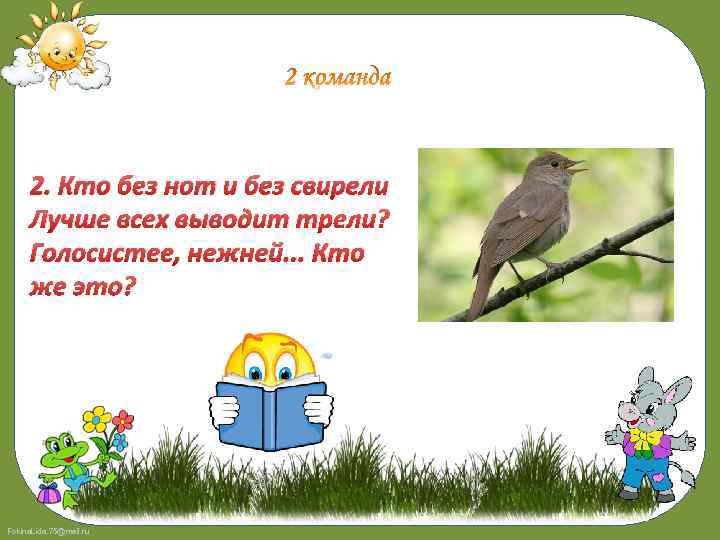 2. Кто без нот и без свирели Лучше всех выводит трели? Голосистее, нежней. .
