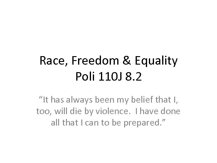 Race, Freedom & Equality Poli 110 J 8. 2 “It has always been my