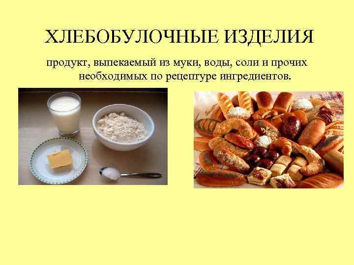  ХЛЕБОБУЛОЧНЫЕ ИЗДЕЛИЯ продукт, выпекаемый из муки, воды, соли и прочих необходимых по рецептуре