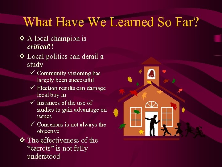 What Have We Learned So Far? v A local champion is critical!! v Local