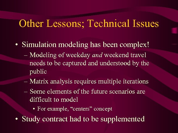 Other Lessons; Technical Issues • Simulation modeling has been complex! – Modeling of weekday