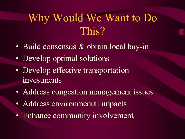 Why Would We Want to Do This? • Build consensus & obtain local buy-in