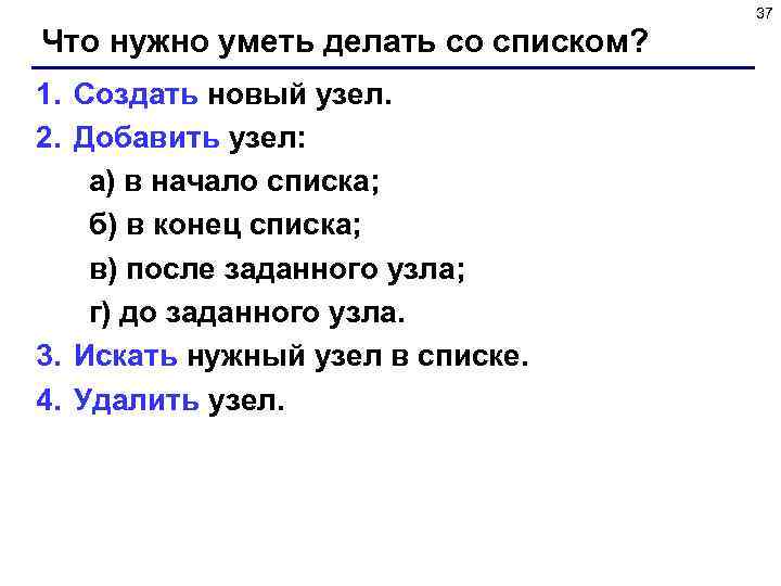 37 Что нужно уметь делать со списком? 1. Создать новый узел. 2. Добавить узел: