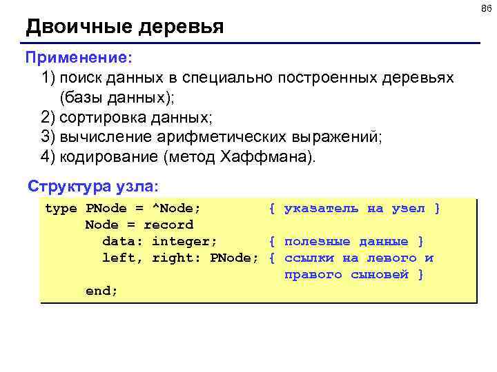 86 Двоичные деревья Применение: 1) поиск данных в специально построенных деревьях (базы данных); 2)