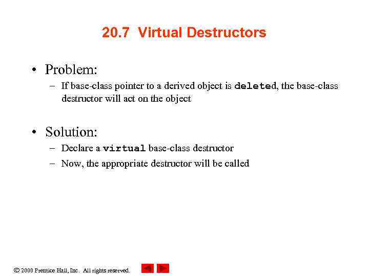 20. 7 Virtual Destructors • Problem: – If base-class pointer to a derived object