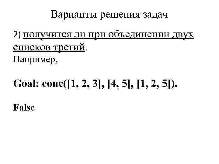 Варианты решения задач 2) получится ли при объединении двух списков третий. Например, Goal: conc([1,