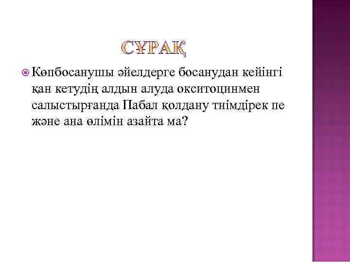  Көпбосанушы әйелдерге босанудан кейінгі қан кетудің алдын алуда окситоцинмен салыстырғанда Пабал қолдану тиімдірек