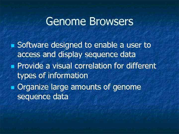 Genome Browsers Software designed to enable a user to access and display sequence data