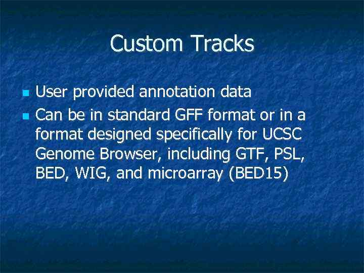 Custom Tracks User provided annotation data Can be in standard GFF format or in