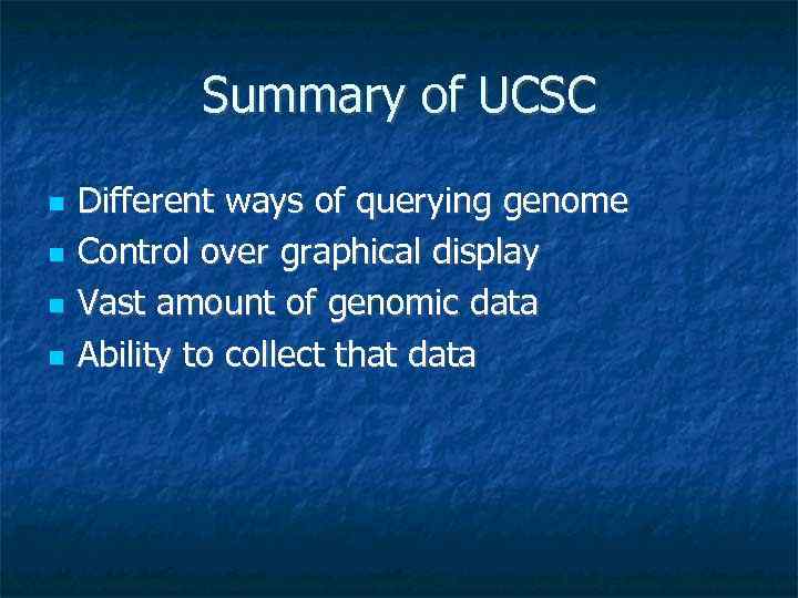 Summary of UCSC Different ways of querying genome Control over graphical display Vast amount